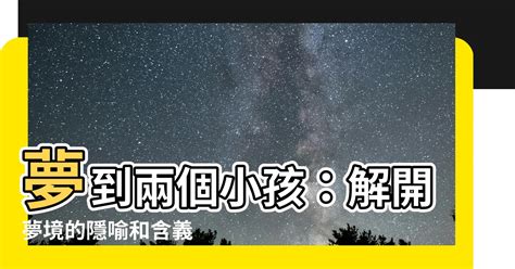 夢到兩個小朋友|夢見2個小孩，夢到2個小孩是什麽意思？